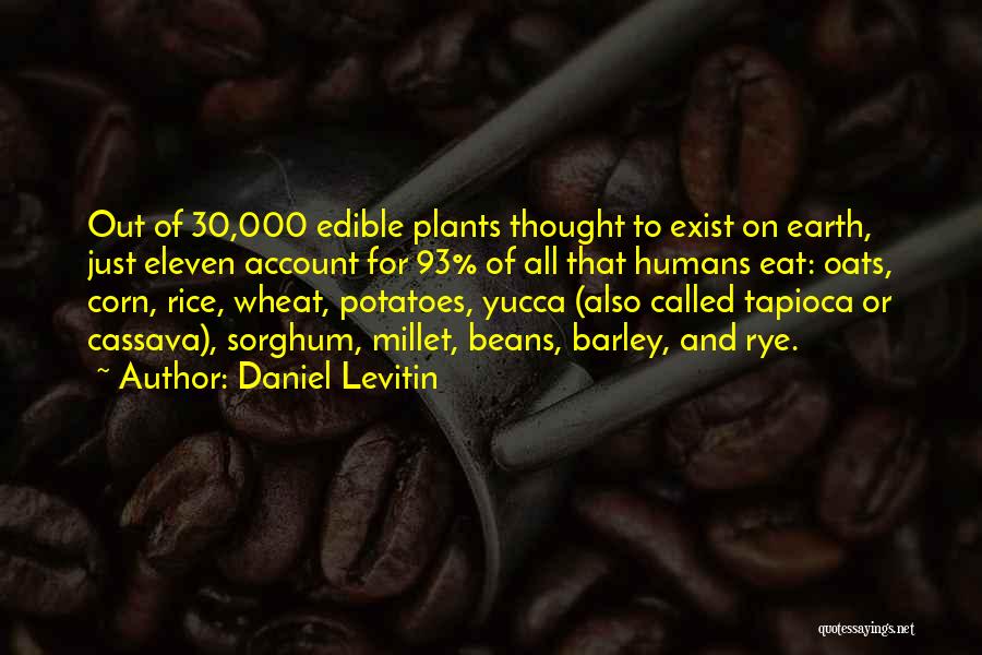 Daniel Levitin Quotes: Out Of 30,000 Edible Plants Thought To Exist On Earth, Just Eleven Account For 93% Of All That Humans Eat: