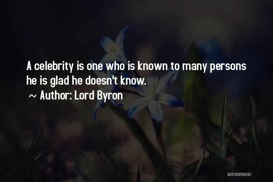 Lord Byron Quotes: A Celebrity Is One Who Is Known To Many Persons He Is Glad He Doesn't Know.