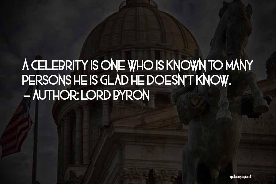 Lord Byron Quotes: A Celebrity Is One Who Is Known To Many Persons He Is Glad He Doesn't Know.