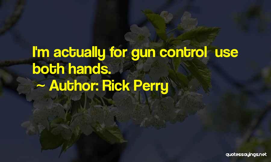 Rick Perry Quotes: I'm Actually For Gun Control Use Both Hands.