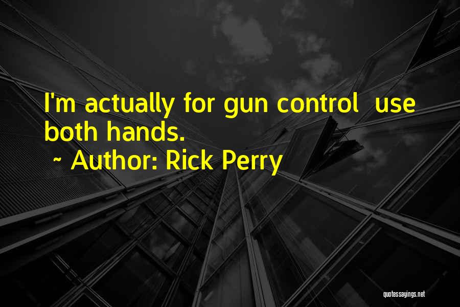 Rick Perry Quotes: I'm Actually For Gun Control Use Both Hands.
