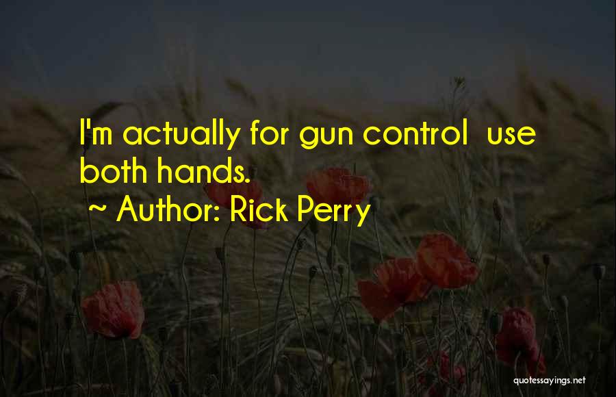 Rick Perry Quotes: I'm Actually For Gun Control Use Both Hands.