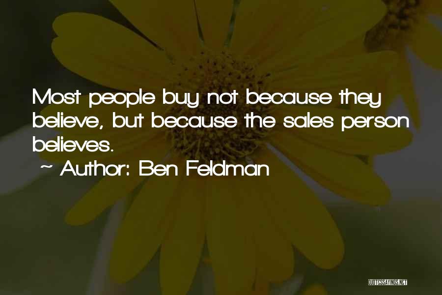 Ben Feldman Quotes: Most People Buy Not Because They Believe, But Because The Sales Person Believes.