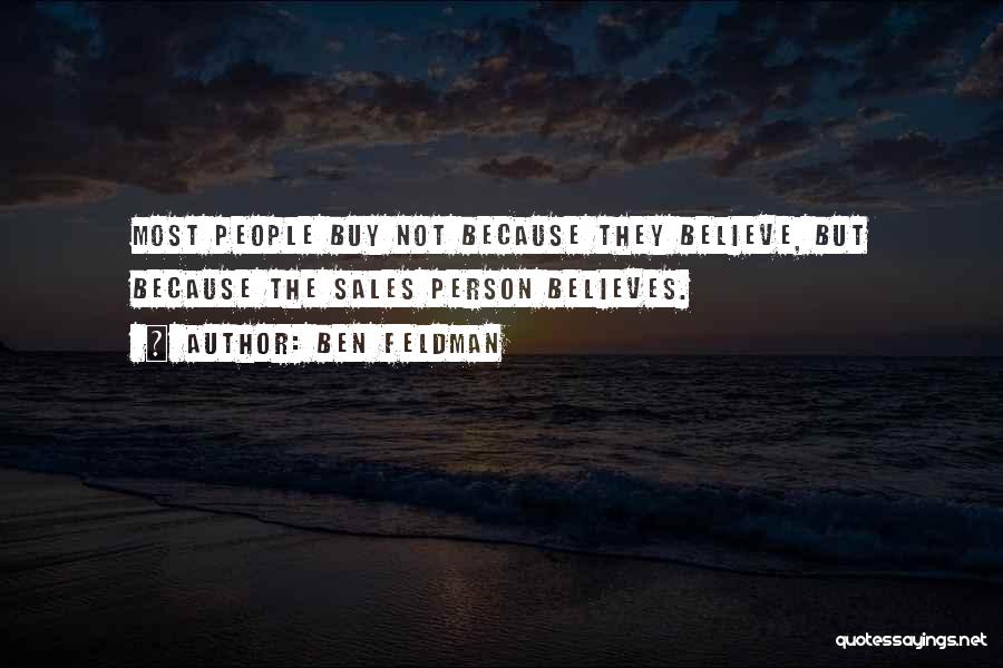 Ben Feldman Quotes: Most People Buy Not Because They Believe, But Because The Sales Person Believes.
