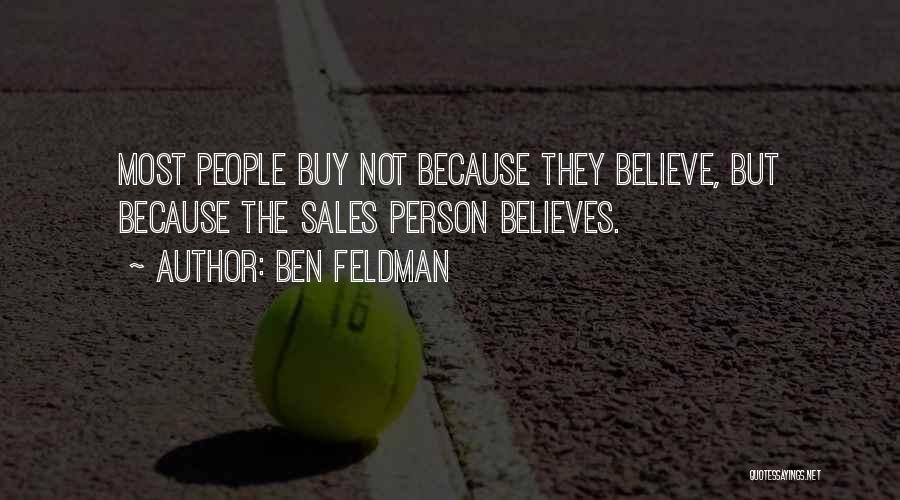 Ben Feldman Quotes: Most People Buy Not Because They Believe, But Because The Sales Person Believes.