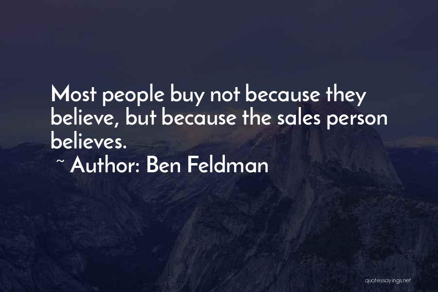 Ben Feldman Quotes: Most People Buy Not Because They Believe, But Because The Sales Person Believes.