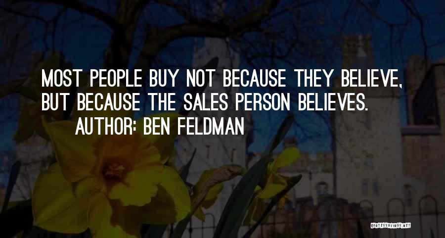 Ben Feldman Quotes: Most People Buy Not Because They Believe, But Because The Sales Person Believes.