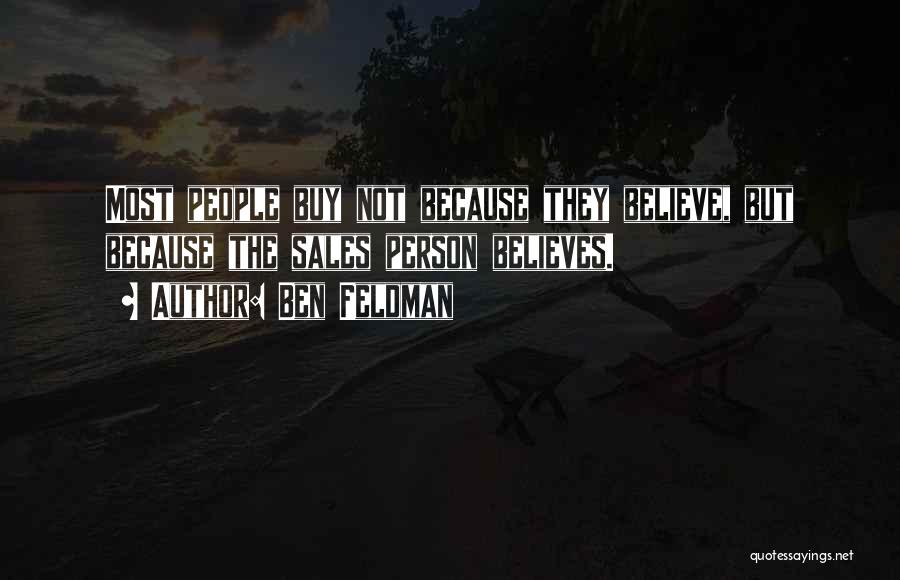 Ben Feldman Quotes: Most People Buy Not Because They Believe, But Because The Sales Person Believes.