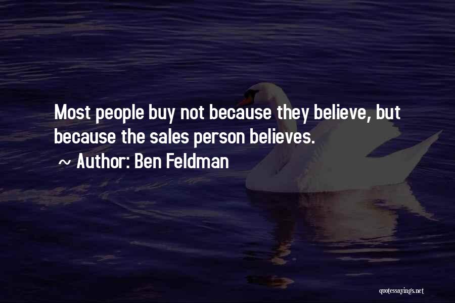 Ben Feldman Quotes: Most People Buy Not Because They Believe, But Because The Sales Person Believes.