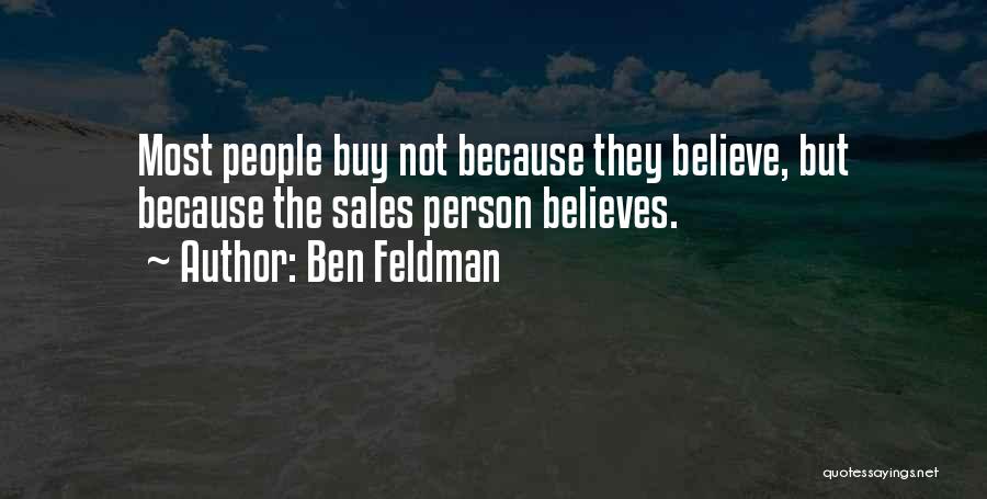 Ben Feldman Quotes: Most People Buy Not Because They Believe, But Because The Sales Person Believes.