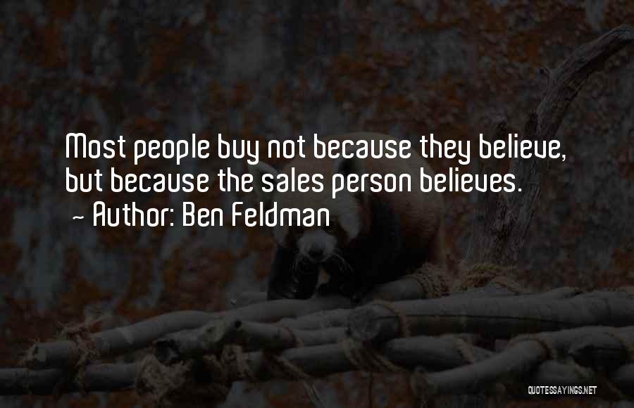 Ben Feldman Quotes: Most People Buy Not Because They Believe, But Because The Sales Person Believes.