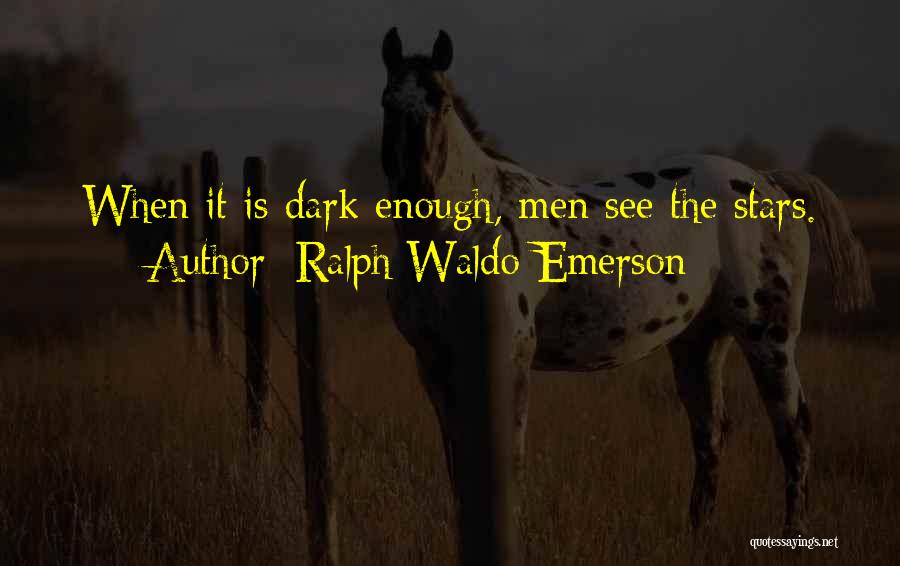 Ralph Waldo Emerson Quotes: When It Is Dark Enough, Men See The Stars.