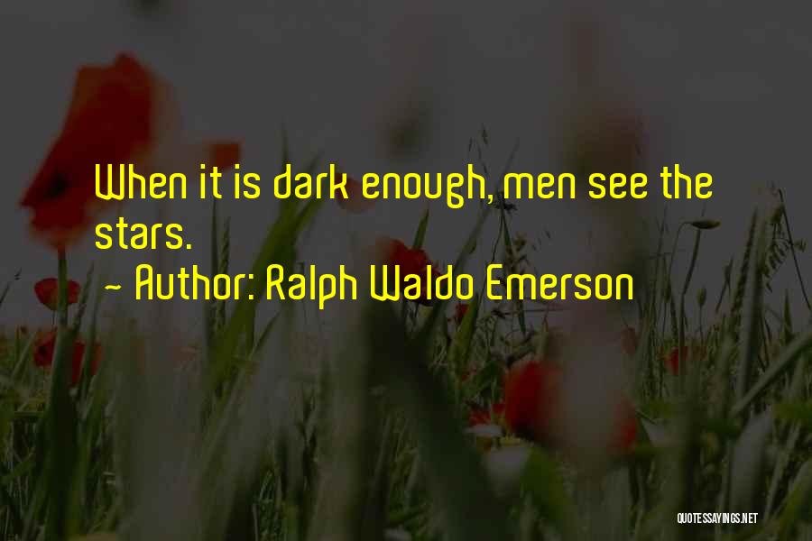 Ralph Waldo Emerson Quotes: When It Is Dark Enough, Men See The Stars.