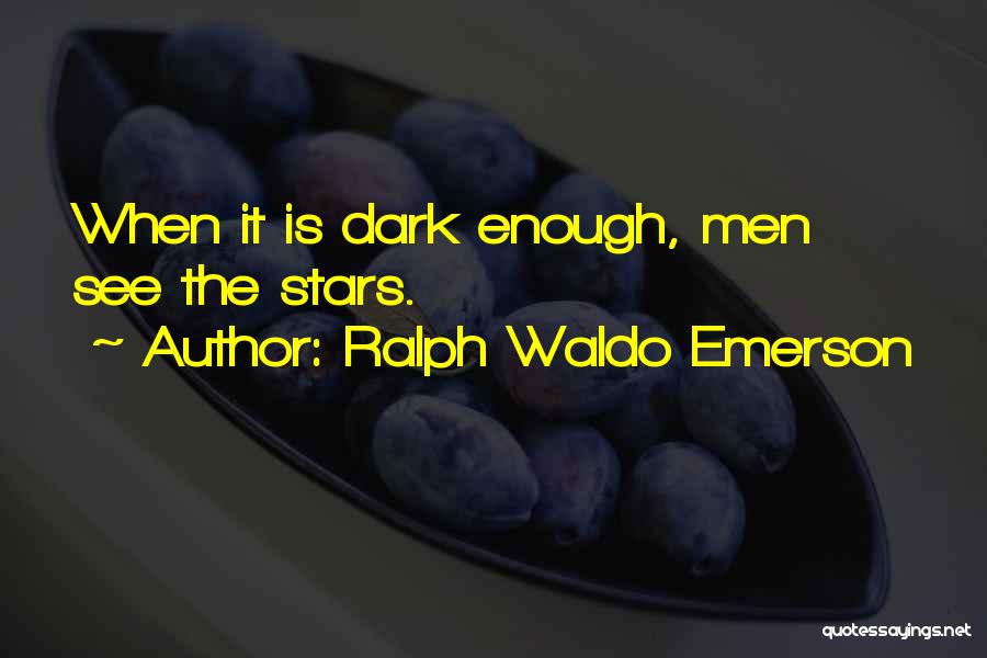 Ralph Waldo Emerson Quotes: When It Is Dark Enough, Men See The Stars.