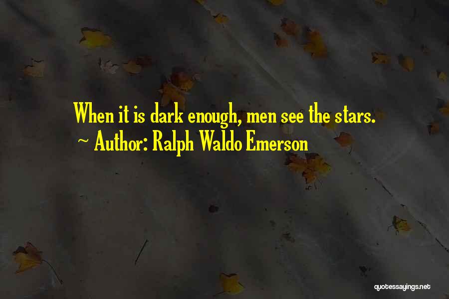 Ralph Waldo Emerson Quotes: When It Is Dark Enough, Men See The Stars.