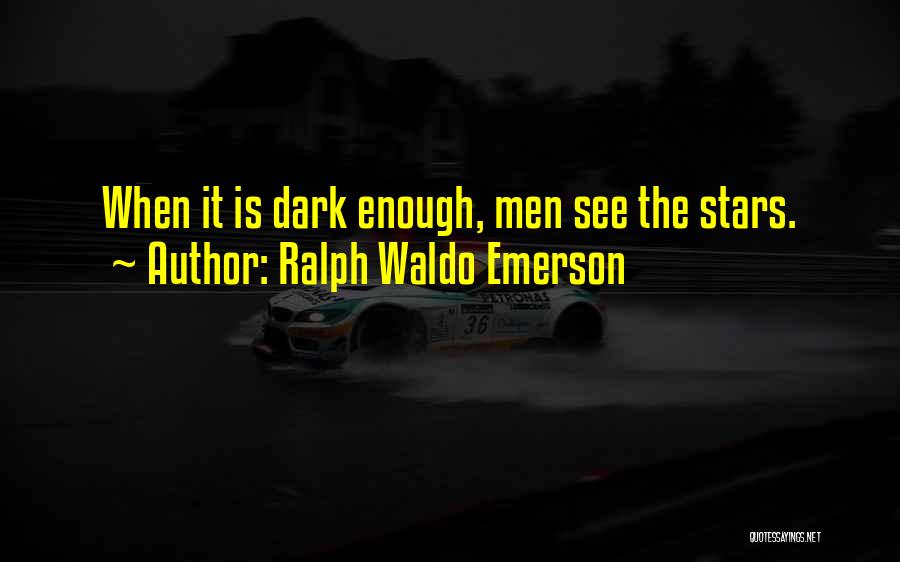 Ralph Waldo Emerson Quotes: When It Is Dark Enough, Men See The Stars.
