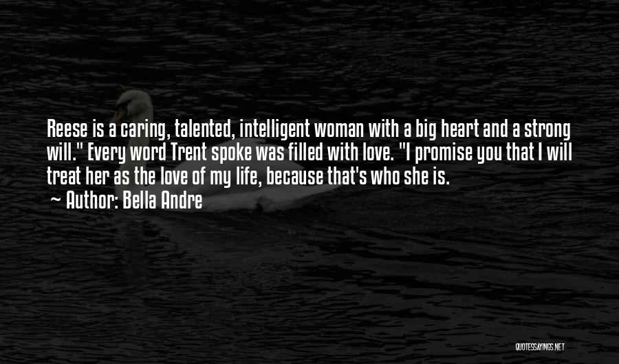 Bella Andre Quotes: Reese Is A Caring, Talented, Intelligent Woman With A Big Heart And A Strong Will. Every Word Trent Spoke Was