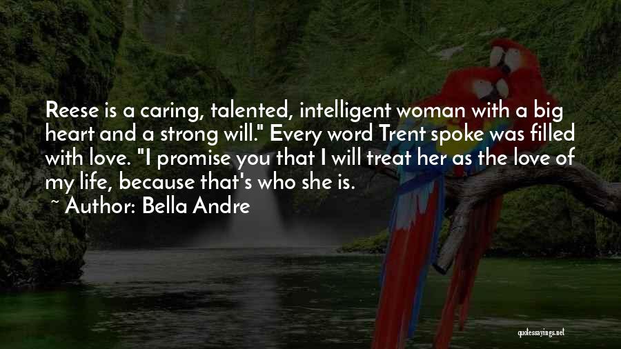 Bella Andre Quotes: Reese Is A Caring, Talented, Intelligent Woman With A Big Heart And A Strong Will. Every Word Trent Spoke Was