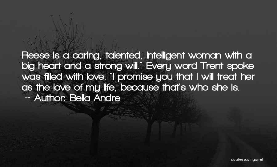 Bella Andre Quotes: Reese Is A Caring, Talented, Intelligent Woman With A Big Heart And A Strong Will. Every Word Trent Spoke Was