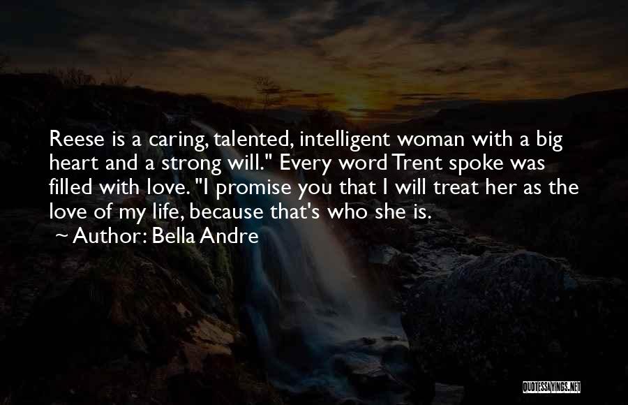 Bella Andre Quotes: Reese Is A Caring, Talented, Intelligent Woman With A Big Heart And A Strong Will. Every Word Trent Spoke Was