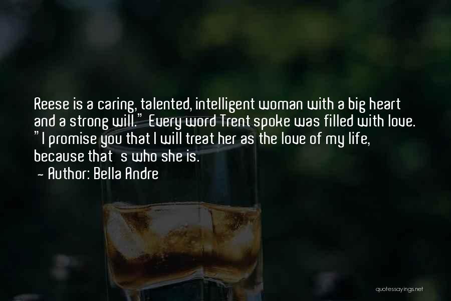 Bella Andre Quotes: Reese Is A Caring, Talented, Intelligent Woman With A Big Heart And A Strong Will. Every Word Trent Spoke Was