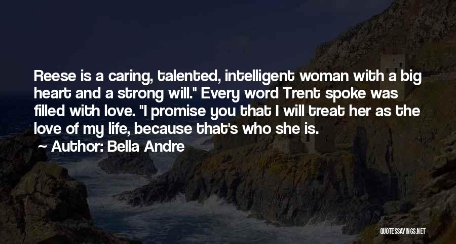 Bella Andre Quotes: Reese Is A Caring, Talented, Intelligent Woman With A Big Heart And A Strong Will. Every Word Trent Spoke Was