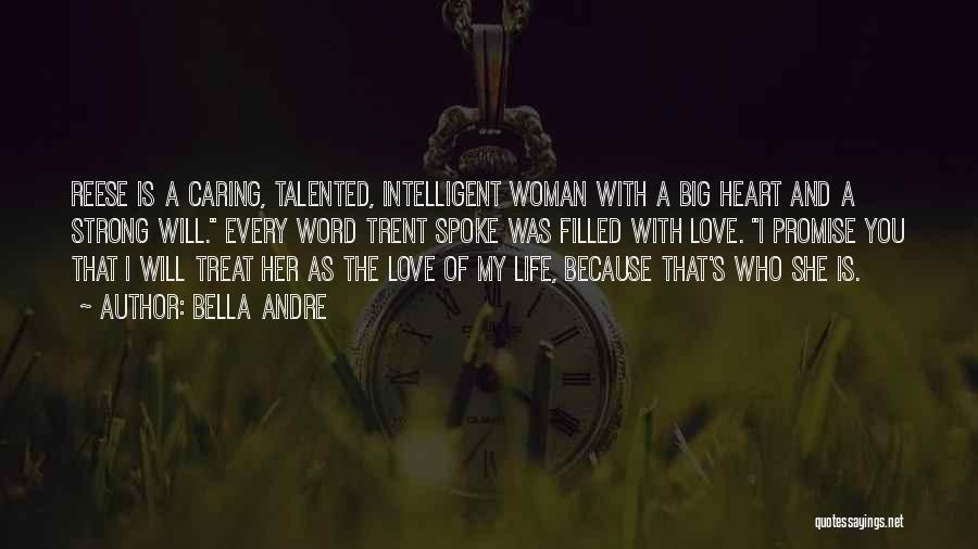 Bella Andre Quotes: Reese Is A Caring, Talented, Intelligent Woman With A Big Heart And A Strong Will. Every Word Trent Spoke Was