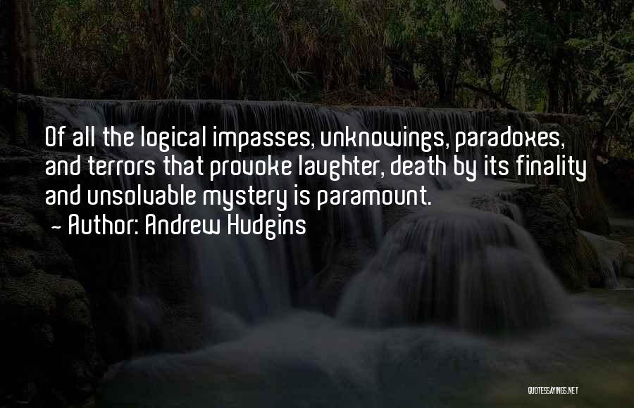 Andrew Hudgins Quotes: Of All The Logical Impasses, Unknowings, Paradoxes, And Terrors That Provoke Laughter, Death By Its Finality And Unsolvable Mystery Is