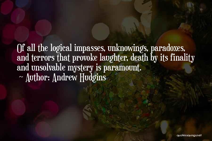 Andrew Hudgins Quotes: Of All The Logical Impasses, Unknowings, Paradoxes, And Terrors That Provoke Laughter, Death By Its Finality And Unsolvable Mystery Is