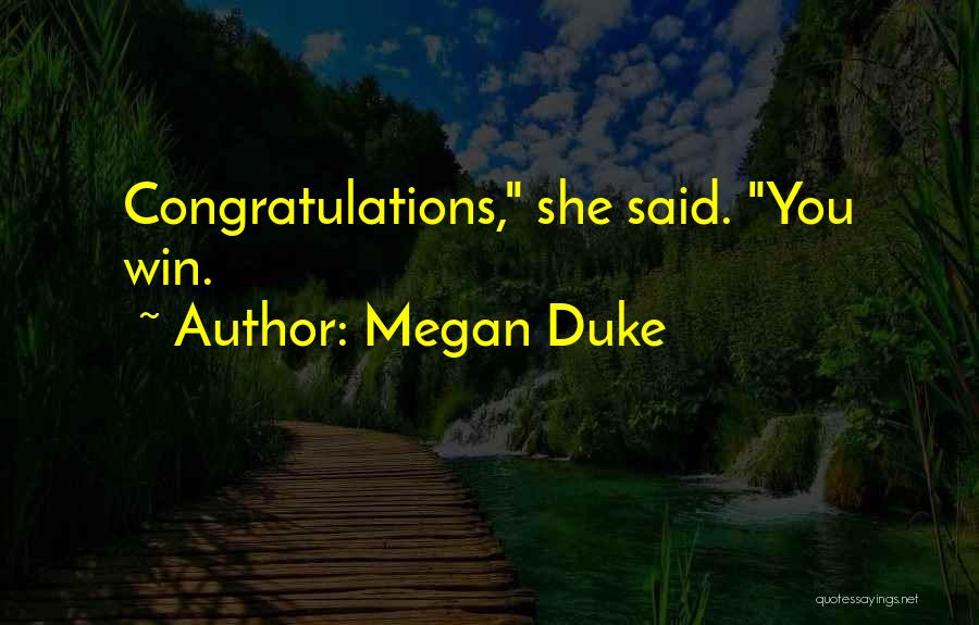 Megan Duke Quotes: Congratulations, She Said. You Win.