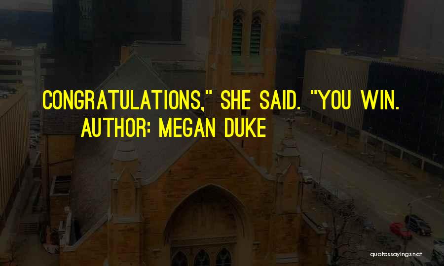 Megan Duke Quotes: Congratulations, She Said. You Win.