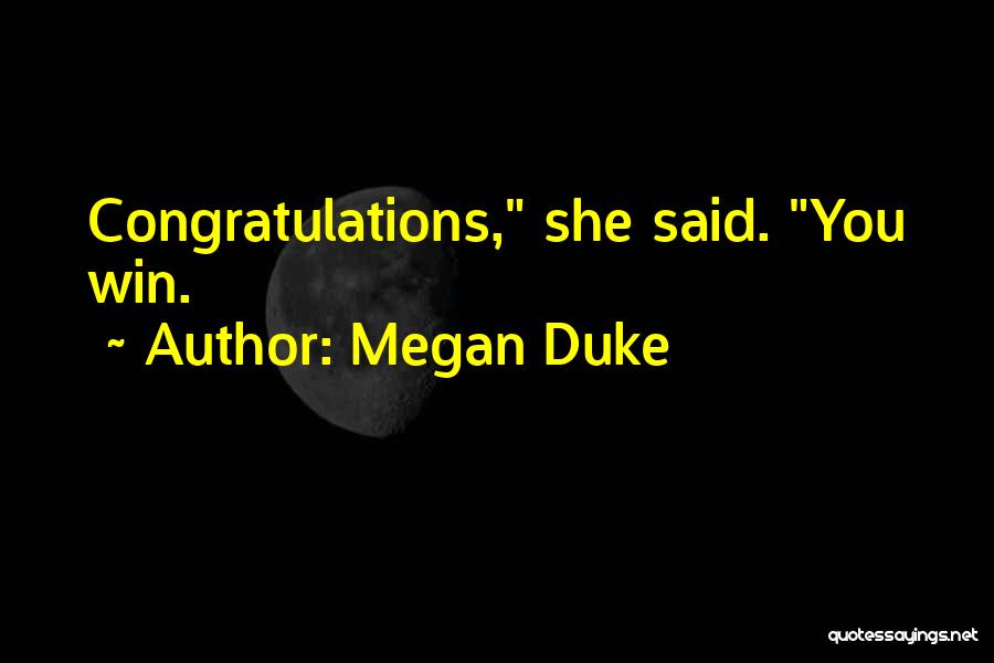 Megan Duke Quotes: Congratulations, She Said. You Win.