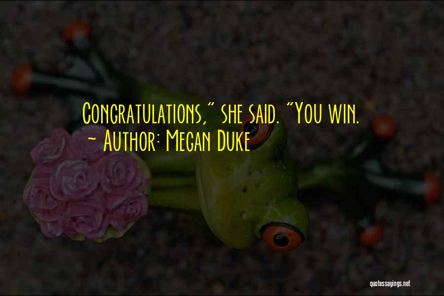 Megan Duke Quotes: Congratulations, She Said. You Win.