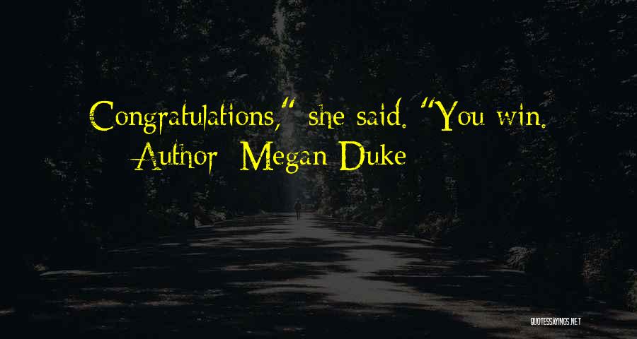 Megan Duke Quotes: Congratulations, She Said. You Win.