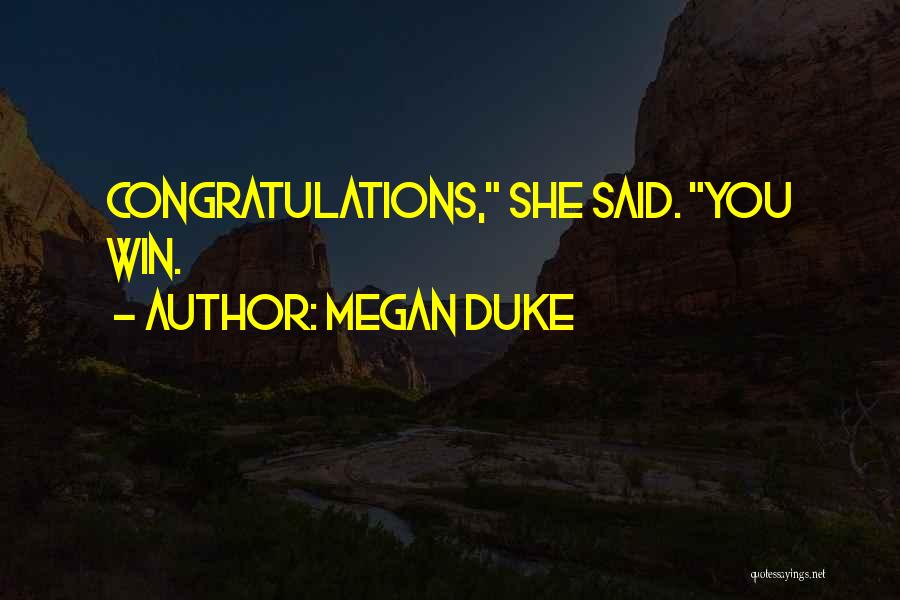 Megan Duke Quotes: Congratulations, She Said. You Win.