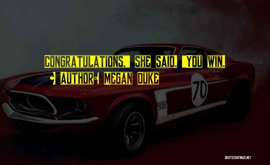 Megan Duke Quotes: Congratulations, She Said. You Win.
