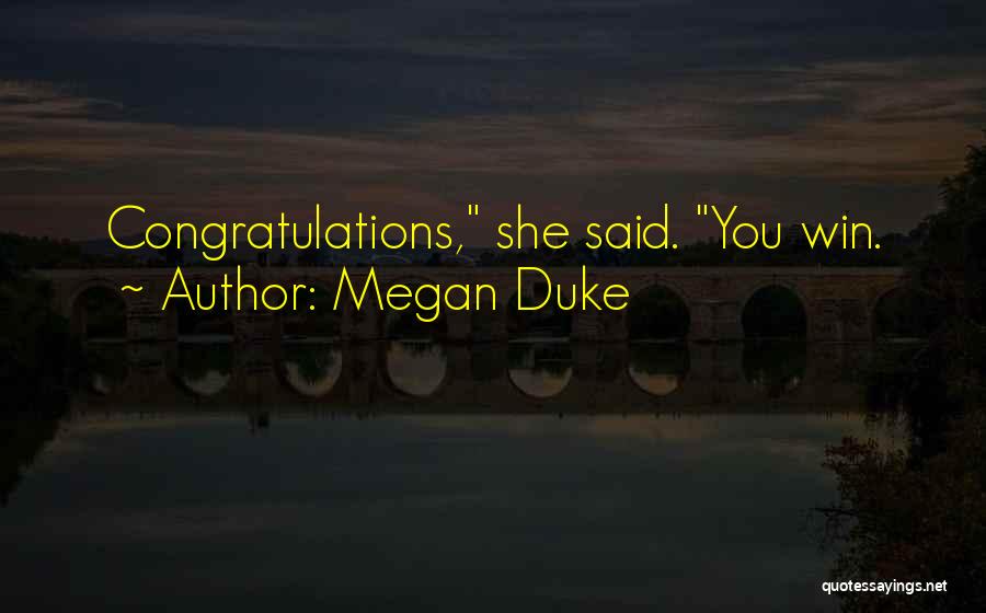 Megan Duke Quotes: Congratulations, She Said. You Win.