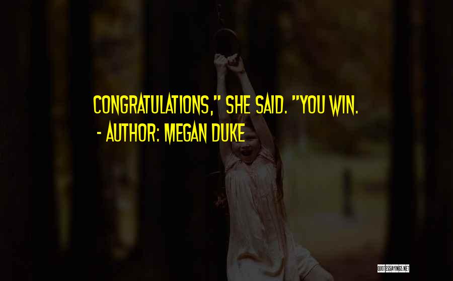 Megan Duke Quotes: Congratulations, She Said. You Win.