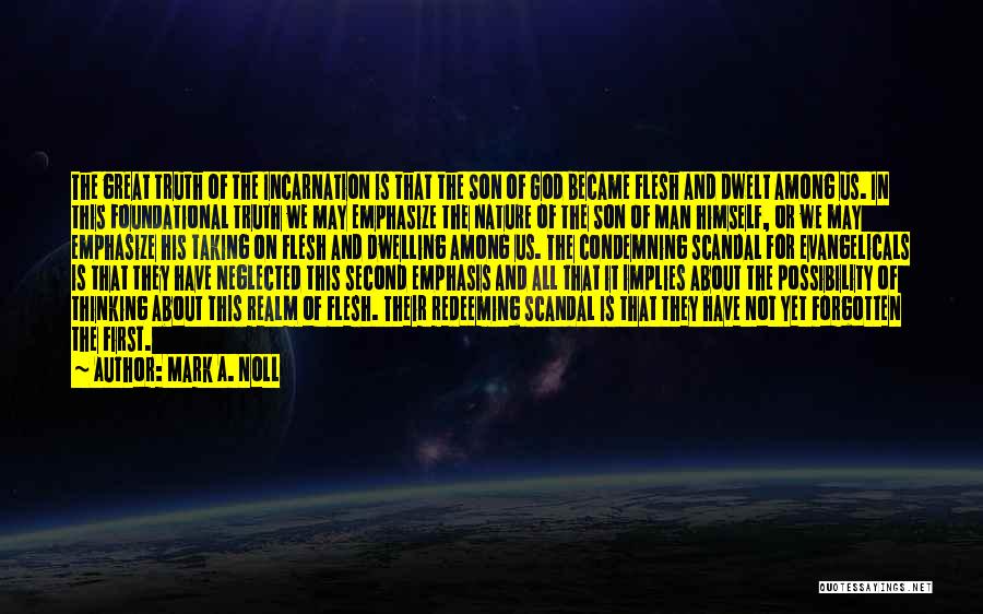 Mark A. Noll Quotes: The Great Truth Of The Incarnation Is That The Son Of God Became Flesh And Dwelt Among Us. In This