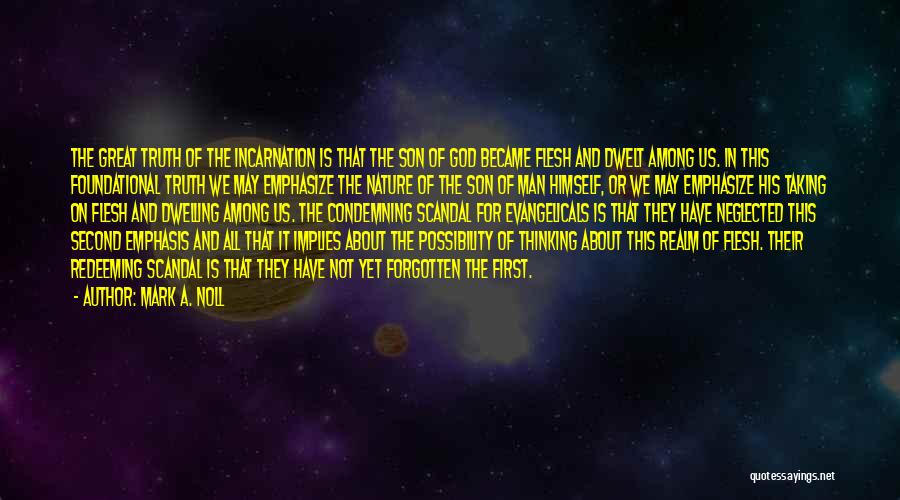 Mark A. Noll Quotes: The Great Truth Of The Incarnation Is That The Son Of God Became Flesh And Dwelt Among Us. In This