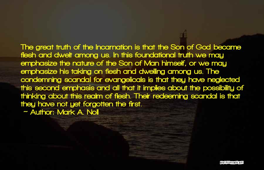 Mark A. Noll Quotes: The Great Truth Of The Incarnation Is That The Son Of God Became Flesh And Dwelt Among Us. In This