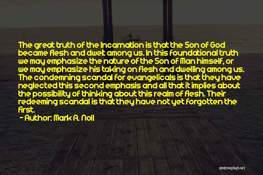 Mark A. Noll Quotes: The Great Truth Of The Incarnation Is That The Son Of God Became Flesh And Dwelt Among Us. In This