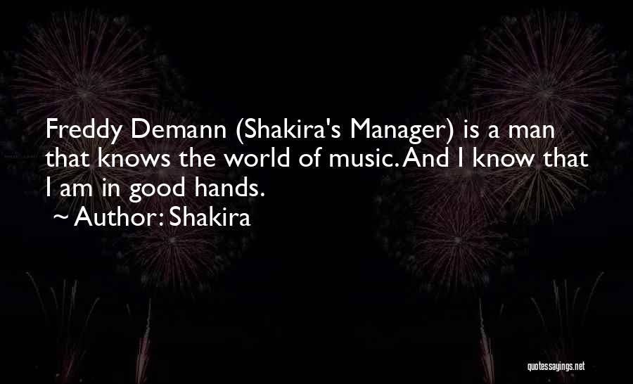 Shakira Quotes: Freddy Demann (shakira's Manager) Is A Man That Knows The World Of Music. And I Know That I Am In