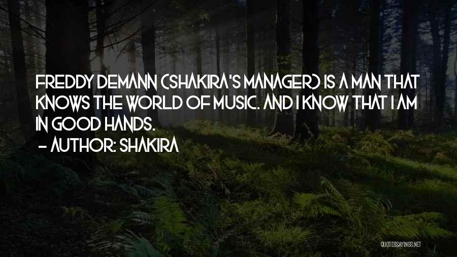 Shakira Quotes: Freddy Demann (shakira's Manager) Is A Man That Knows The World Of Music. And I Know That I Am In