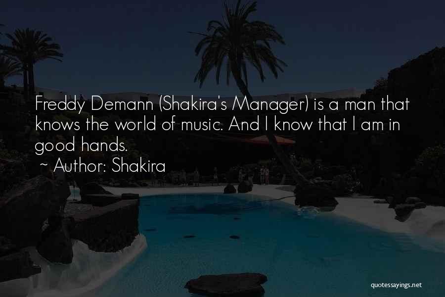 Shakira Quotes: Freddy Demann (shakira's Manager) Is A Man That Knows The World Of Music. And I Know That I Am In