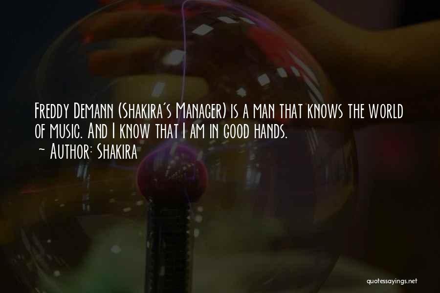 Shakira Quotes: Freddy Demann (shakira's Manager) Is A Man That Knows The World Of Music. And I Know That I Am In