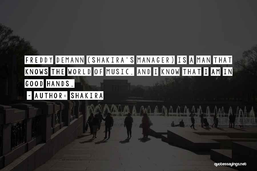 Shakira Quotes: Freddy Demann (shakira's Manager) Is A Man That Knows The World Of Music. And I Know That I Am In