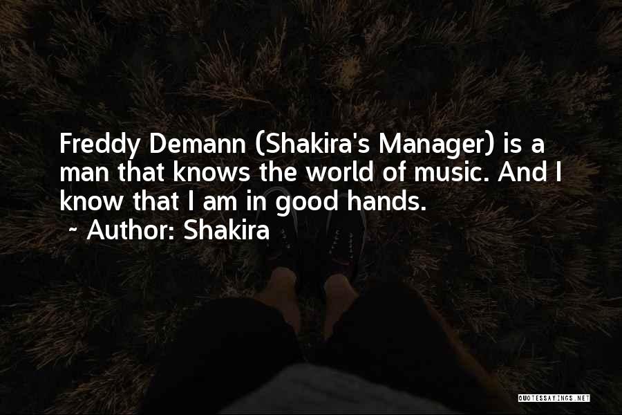 Shakira Quotes: Freddy Demann (shakira's Manager) Is A Man That Knows The World Of Music. And I Know That I Am In