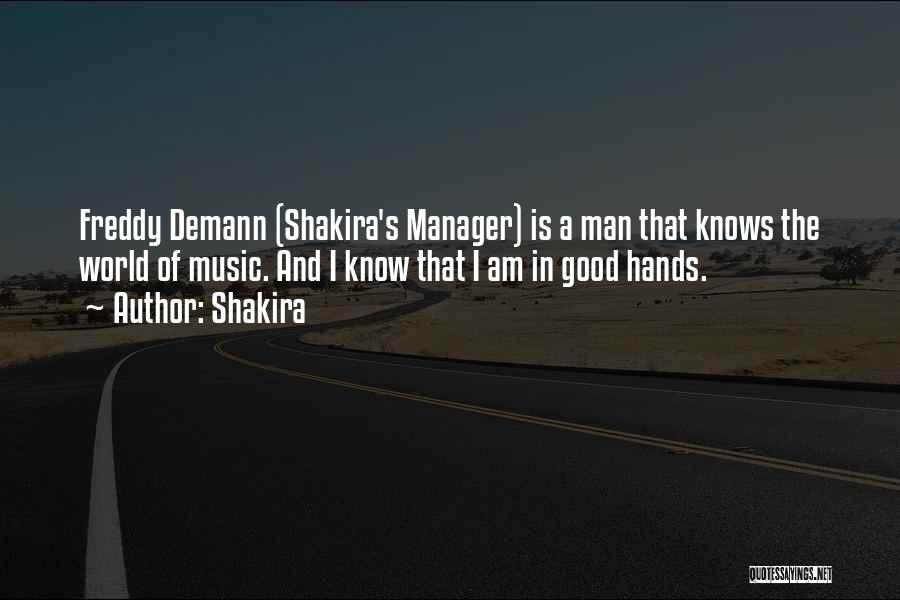 Shakira Quotes: Freddy Demann (shakira's Manager) Is A Man That Knows The World Of Music. And I Know That I Am In