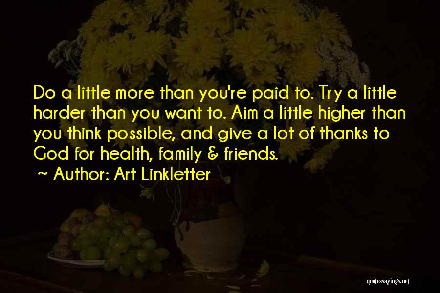 Art Linkletter Quotes: Do A Little More Than You're Paid To. Try A Little Harder Than You Want To. Aim A Little Higher